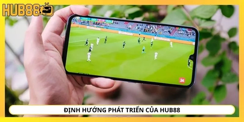 Định hướng phát triển của Trực tiếp bóng đá Hub88