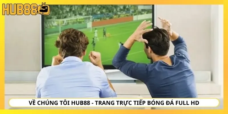 Về chúng tôi Hub88 - Trang trực tiếp bóng đá Full HD